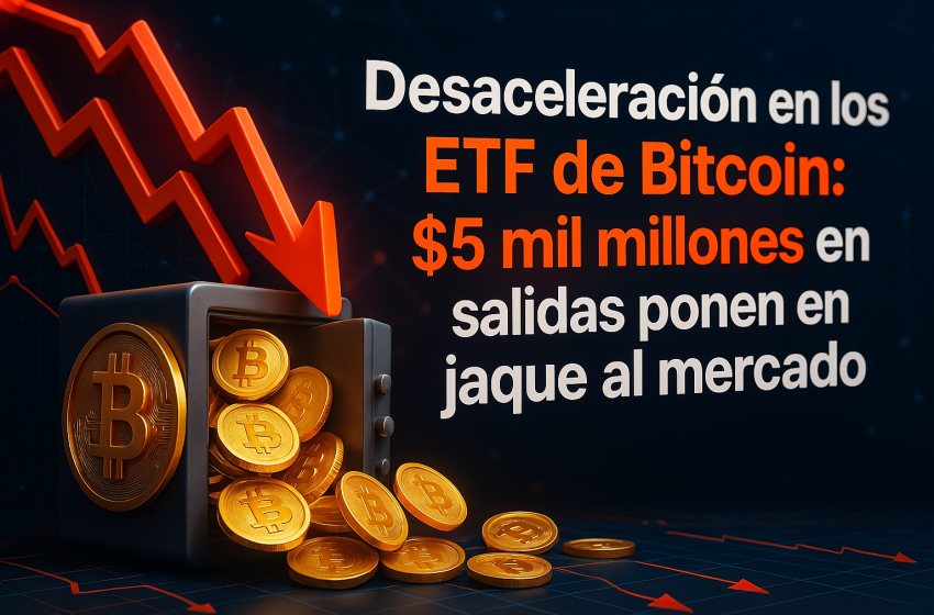 Desaceleración en los ETF de Bitcoin: $5 mil millones en salidas ponen en jaque al mercado